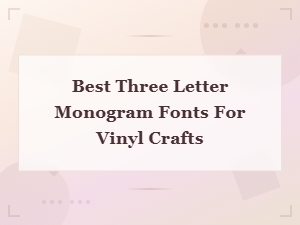 Best Three Letter Monogram Fonts for Vinyl Crafts