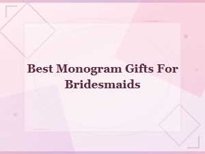 Best Monogram Gifts for Bridesmaids They Will Absolutely Love