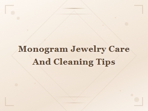 Essential Care and Cleaning Tips for Monogram Jewelry