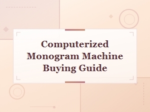 How to Choose a Computerized Monogram Machine